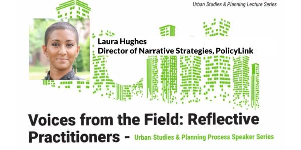 Green city graphic with Laura Hughes, Director of Narrative Strategies, PolicyLink headshot. Advertising the Voices from the Field: Reflective Practice in Action, Urban Studies & Planning Process Speaker Series