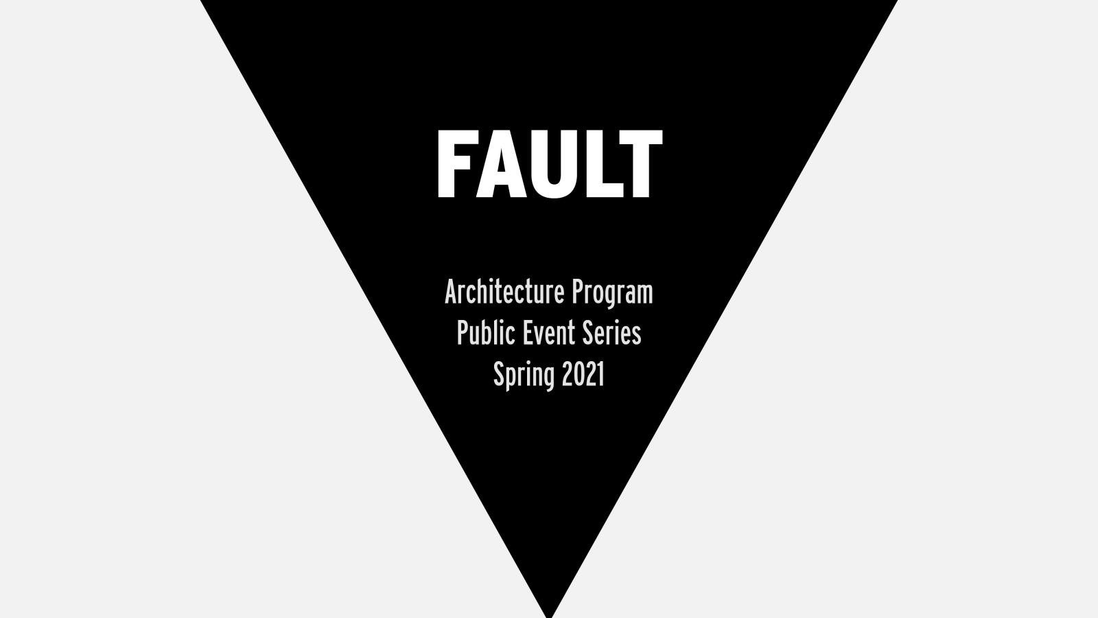 FAULT Architecture Program Public Event Series Spring 2021