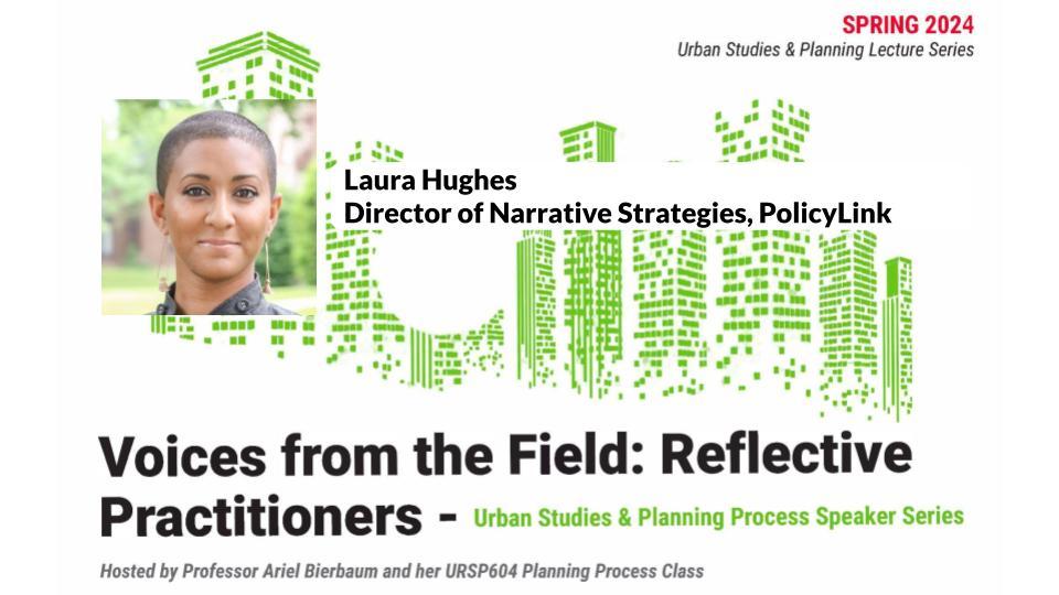 Green city graphic with Laura Hughes, Director of Narrative Strategies, PolicyLink headshot. Advertising the Voices from the Field: Reflective Practice in Action, Urban Studies & Planning Process Speaker Series